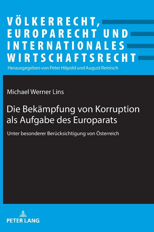Die Bekaempfung von Korruption als Aufgabe des Europarats: unter besonderer Beruecksichtigung von Oesterreich: 32 (Völkerrecht, Europarecht Und Internationales Wirtschaftsrecht)