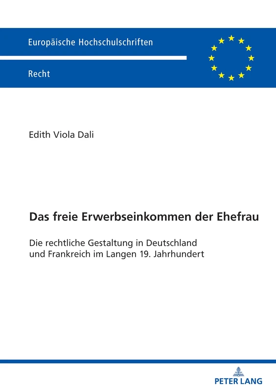 Das freie Erwerbseinkommen der Ehefrau: Die rechtliche Gestaltung in Deutschland und Frankreich im Langen 19. Jahrhundert: 6846 (Europäische Hochschulschriften Recht)