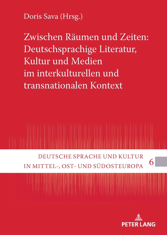 Zwischen Räumen und Zeiten: Deutschsprachige Literatur, Kultur und Medien im interkulturellen und transnationalen Kontext: 6 (Deutsche Sprache und Kultur in Mittel-, Ost- und Suedosteuropa)