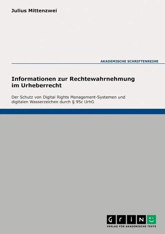 Informationen zur Rechtewahrnehmung im Urheberrecht: Der Schutz von Digital Rights Management-Systemen und digitalen Wasserzeichen durch §95c UrhG