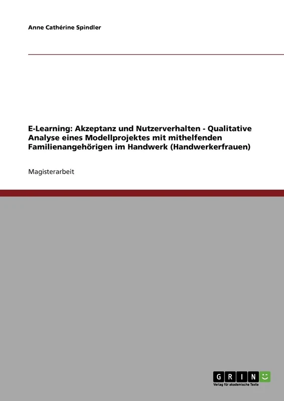 E-Learning: Akzeptanz und Nutzerverhalten - Qualitative Analyse eines Modellprojektes mit mithelfenden Familienangehörigen im Handwerk (Handwerkerfrauen)