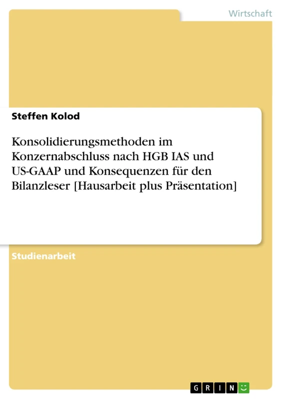Konsolidierungsmethoden im Konzernabschluss nach HGB IAS und US-GAAP und Konsequenzen für den Bilanzleser [Hausarbeit plus Präsentation]