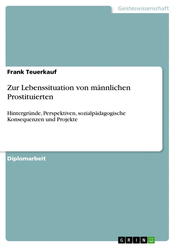 Zur Lebenssituation von männlichen Prostituierten: Hintergründe, Perspektiven, sozialpädagogische Konsequenzen und Projekte