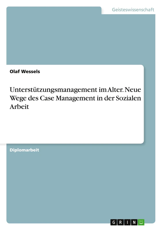 Unterstützungsmanagement im Alter. Neue Wege des Case Management in der Sozialen Arbeit