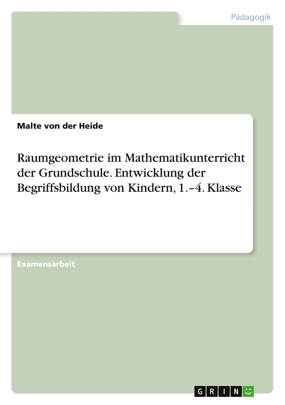 Raumgeometrie im Mathematikunterricht der Grundschule. Entwicklung der Begriffsbildung von Kindern, 1.-4. Klasse