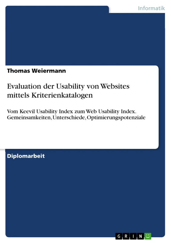 Evaluation der Usability von Websites mittels Kriterienkatalogen: Vom Keevil Usability Index zum Web Usability Index. Gemeinsamkeiten, Unterschiede, Optimierungspotenziale
