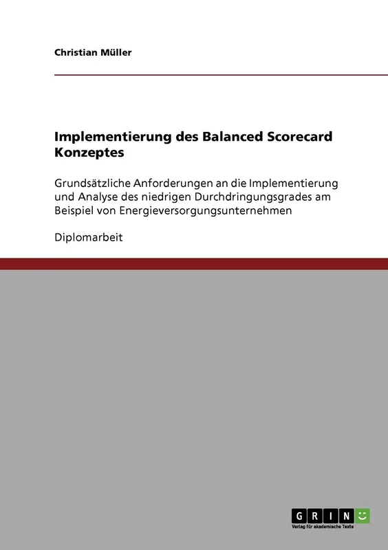 Implementierung des Balanced Scorecard Konzeptes: Grundsätzliche Anforderungen an die Implementierung und Analyse des niedrigen Durchdringungsgrades am Beispiel von Energieversorgungsunternehmen