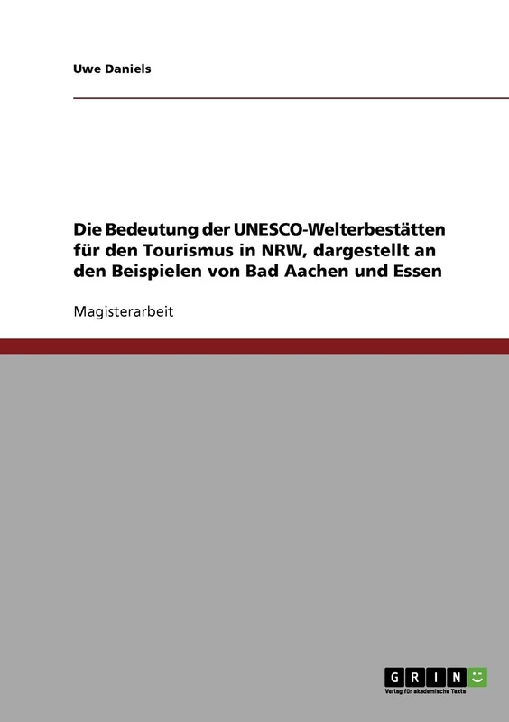 Die Bedeutung der UNESCO-Welterbestätten für den Tourismus in NRW, dargestellt an den Beispielen von Bad Aachen und Essen