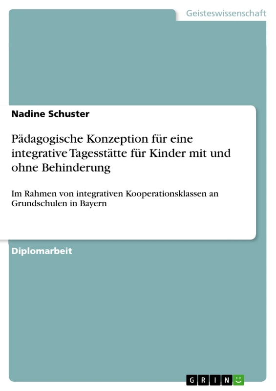 Pädagogische Konzeption für eine integrative Tagesstätte für Kinder mit und ohne Behinderung: Im Rahmen von integrativen Kooperationsklassen an Grundschulen in Bayern