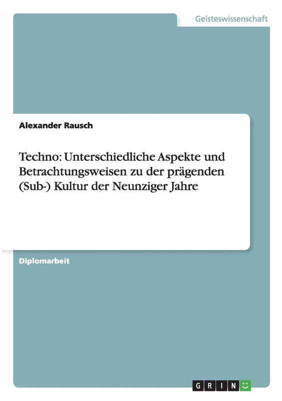 Techno: Unterschiedliche Aspekte und Betrachtungsweisen zu der prägenden (Sub-) Kultur der Neunziger Jahre