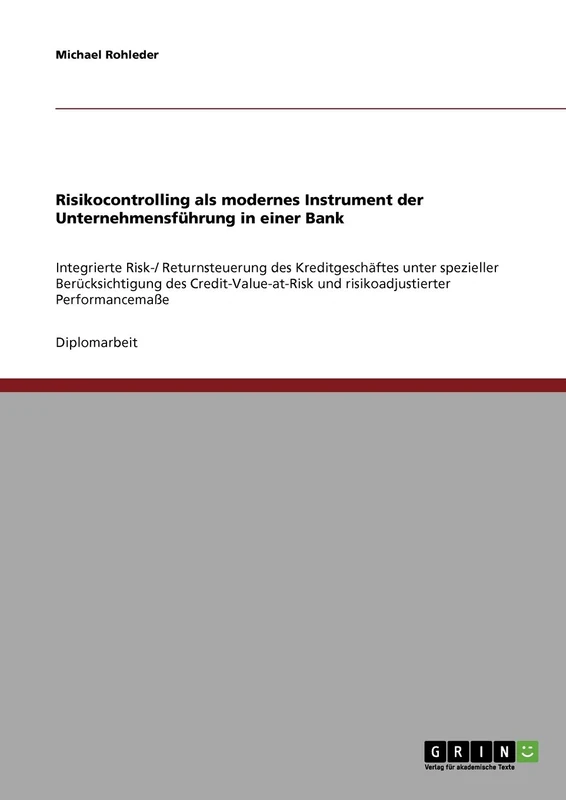 Risikocontrolling als modernes Instrument der Unternehmensführung in einer Bank: Integrierte Risk-/ Returnsteuerung des Kreditgeschäftes unter ... und risikoadjustierter Performancemaße