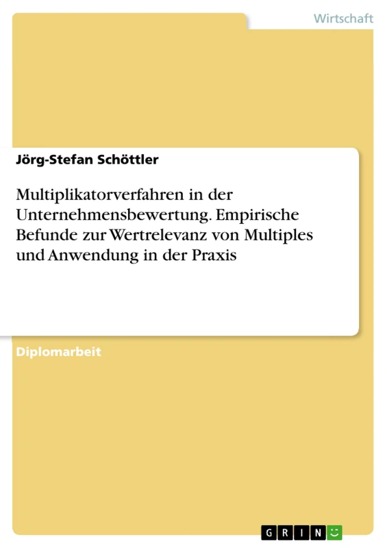 Multiplikatorverfahren in der Unternehmensbewertung. Empirische Befunde zur Wertrelevanz von Multiples und Anwendung in der Praxis