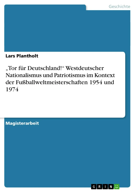 "Tor für Deutschland!" Westdeutscher Nationalismus und Patriotismus im Kontext der Fußballweltmeisterschaften 1954 und 1974