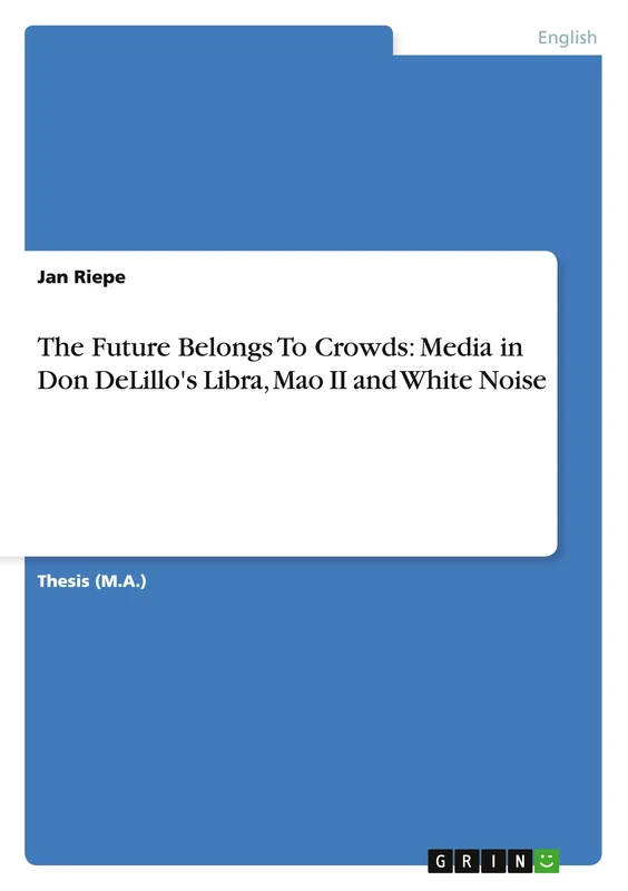 The Future Belongs To Crowds: Media in Don DeLillo's Libra, Mao II and White Noise