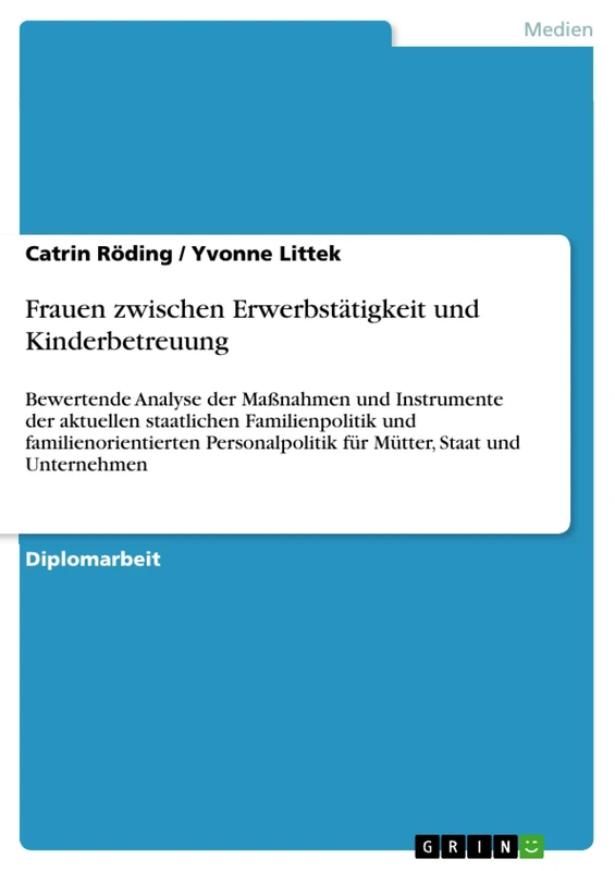 Frauen zwischen Erwerbstätigkeit und Kinderbetreuung: Bewertende Analyse der Maßnahmen und Instrumente der aktuellen staatlichen Familienpolitik und ... für Mütter, Staat und Unternehmen
