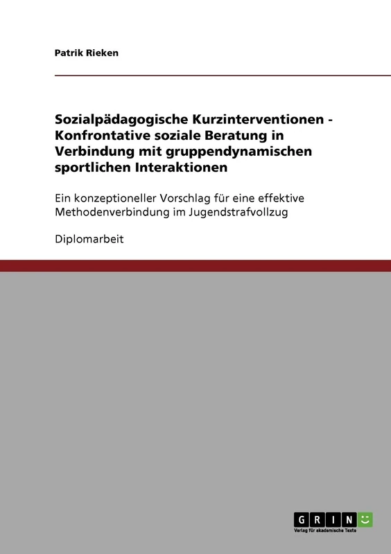 Sozialpädagogische Kurzinterventionen - Konfrontative soziale Beratung in Verbindung mit gruppendynamischen sportlichen Interaktionen: Ein ... Methodenverbindung im Jugendstrafvollzug