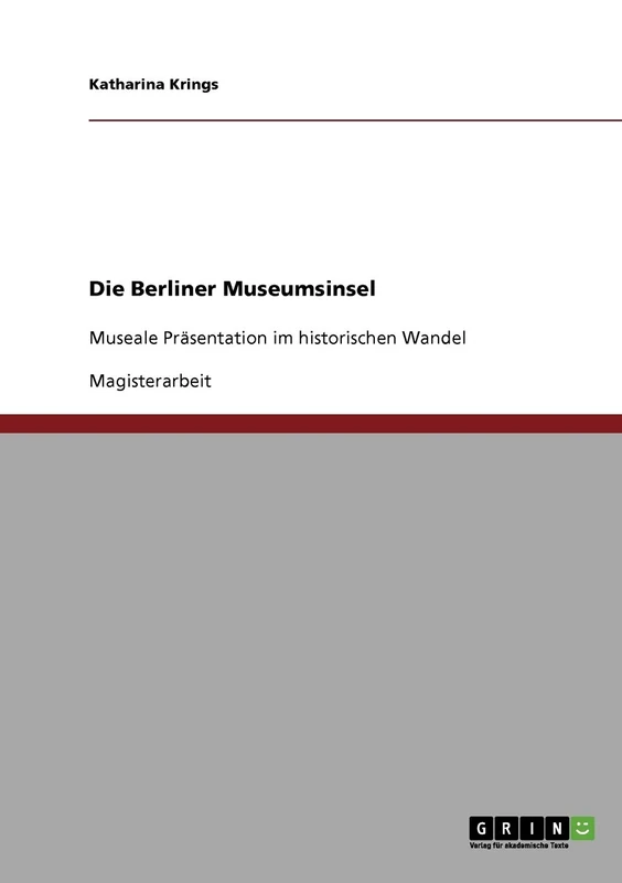 Die Berliner Museumsinsel: Museale Präsentation im historischen Wandel
