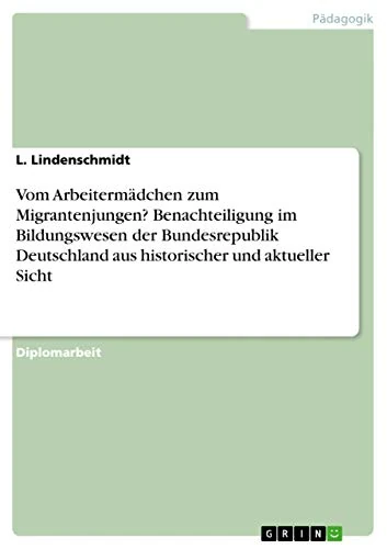 Vom Arbeitermädchen zum Migrantenjungen? Benachteiligung im Bildungswesen der Bundesrepublik Deutschland aus historischer und aktueller Sicht