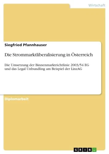 Die Strommarktliberalisierung in Österreich: Die Umsetzung der Binnenmarktrichtlinie 2003/54 EG und das Legal Unbundling am Beispiel der LinzAG