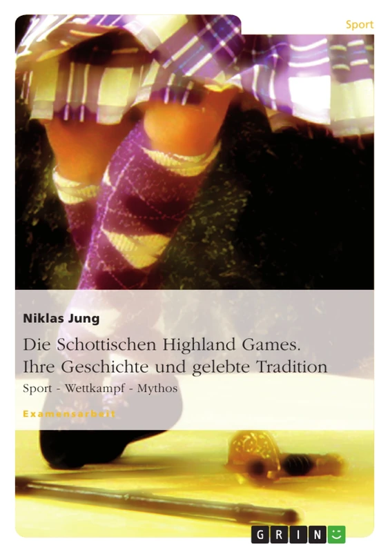 Die Schottischen Highland Games. Ihre Geschichte und gelebte Tradition: Sport - Wettkampf - Mythos