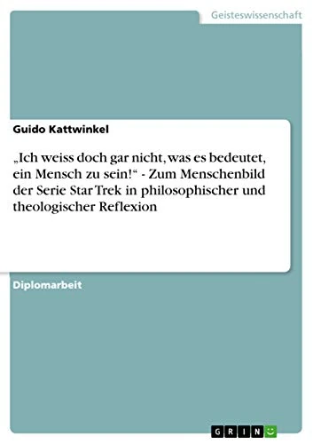 "Ich weiss doch gar nicht, was es bedeutet, ein Mensch zu sein!" - Zum Menschenbild der Serie Star Trek in philosophischer und theologischer Reflexion - Image 1