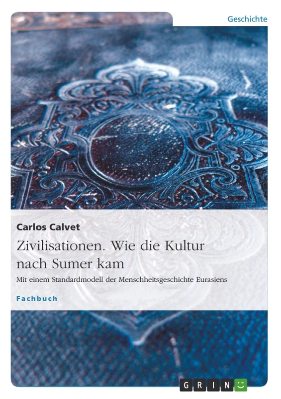 Zivilisationen. Wie die Kultur nach Sumer kam: Mit einem Standardmodell der Menschheitsgeschichte Eurasiens
