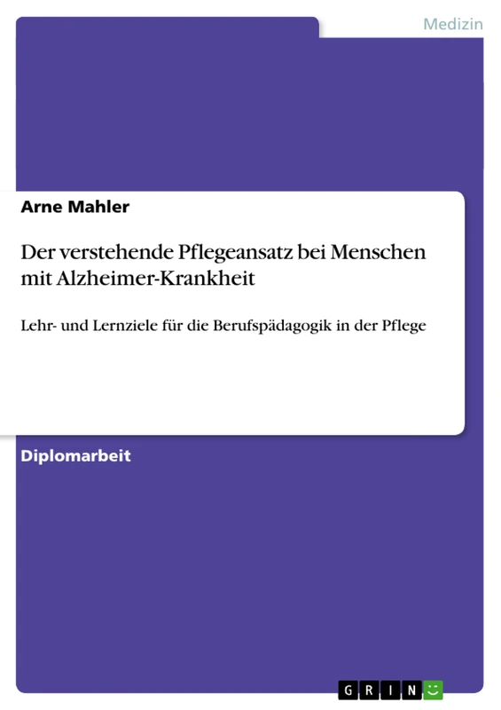 Der verstehende Pflegeansatz bei Menschen mit Alzheimer-Krankheit: Lehr- und Lernziele für die Berufspädagogik in der Pflege