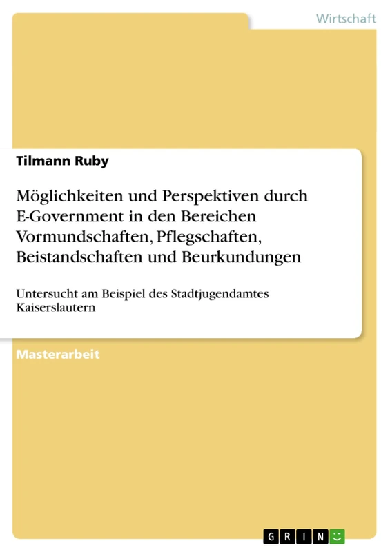 Möglichkeiten und Perspektiven durch E-Government in den Bereichen Vormundschaften, Pflegschaften, Beistandschaften und Beurkundungen: Untersucht am Beispiel des Stadtjugendamtes Kaiserslautern