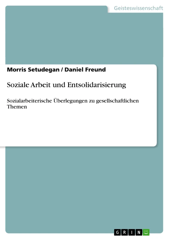 Soziale Arbeit und Entsolidarisierung: Sozialarbeiterische Überlegungen zu gesellschaftlichen Themen