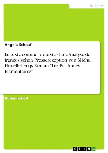 Le texte comme prétexte - Eine Analyse der französischen Presserezeption von Michel Houellebecqs Roman "Les Particules Élémentaires"