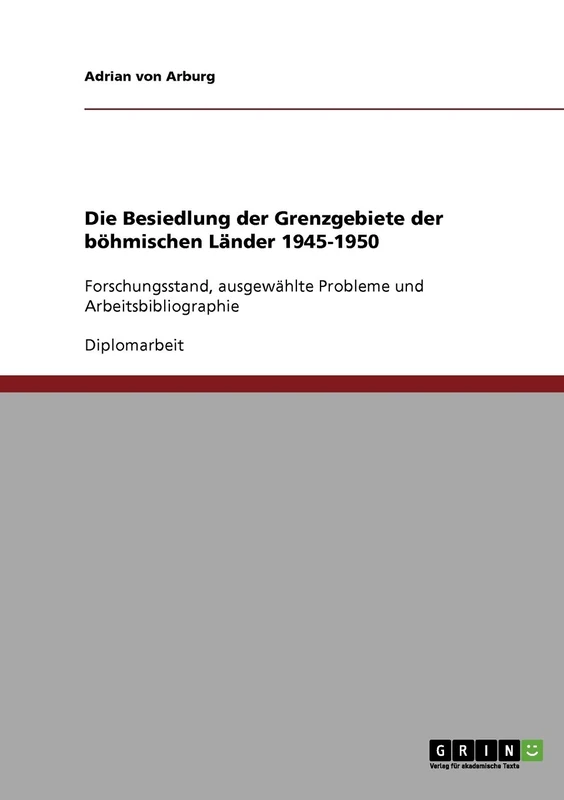 Die Besiedlung der Grenzgebiete der böhmischen Länder 1945-1950: Forschungsstand, ausgewählte Probleme und Arbeitsbibliographie