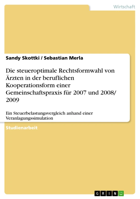 Die steueroptimale Rechtsformwahl von Ärzten in der beruflichen Kooperationsform einer Gemeinschaftspraxis für 2007 und 2008/ 2009: Ein Steuerbelastungsvergleich anhand einer Veranlagungssimulation