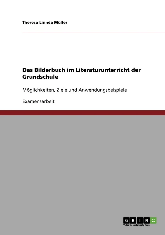 Das Bilderbuch im Literaturunterricht der Grundschule: Möglichkeiten, Ziele und Anwendungsbeispiele