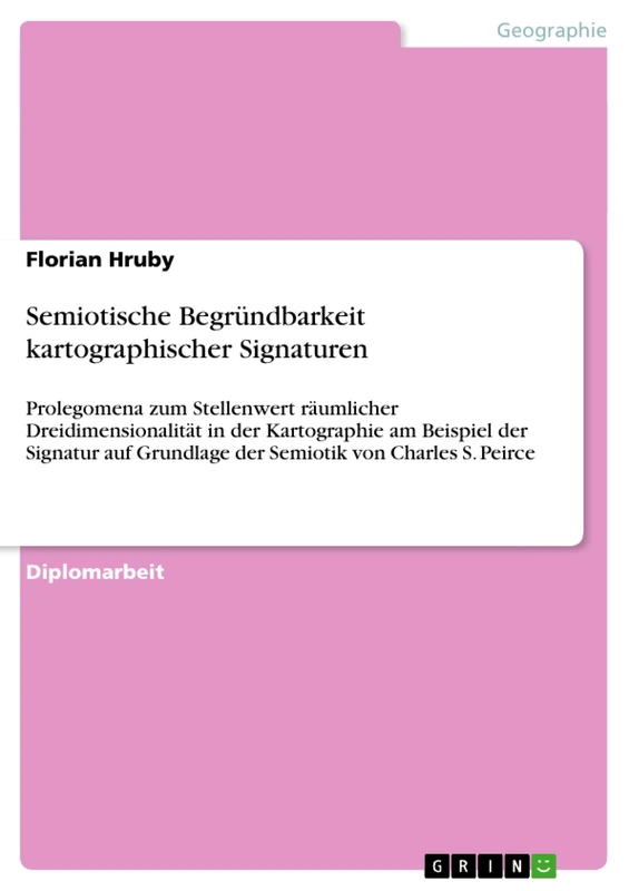 Semiotische Begründbarkeit kartographischer Signaturen: Prolegomena zum Stellenwert räumlicher Dreidimensionalität in der Kartographie am Beispiel der ... Grundlage der Semiotik von Charles S. Peirce