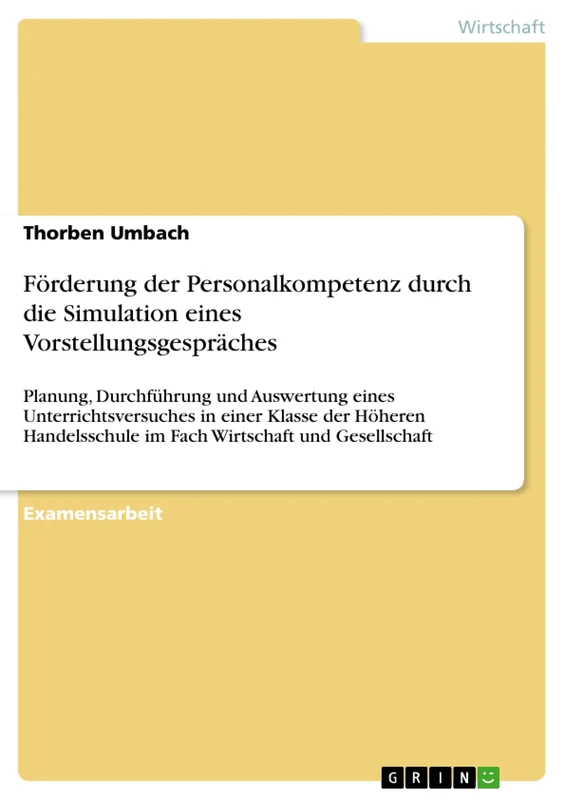 Förderung der Personalkompetenz durch die Simulation eines Vorstellungsgespräches: Planung, Durchführung und Auswertung eines Unterrichtsversuches in ... im Fach Wirtschaft und Gesellschaft