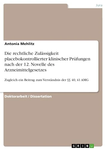 Die rechtliche Zulässigkeit placebokontrollierter klinischer Prüfungen nach der 12. Novelle des Arzneimittelgesetzes: Zugleich ein Beitrag zum Verständnis der §§ 40, 41 AMG