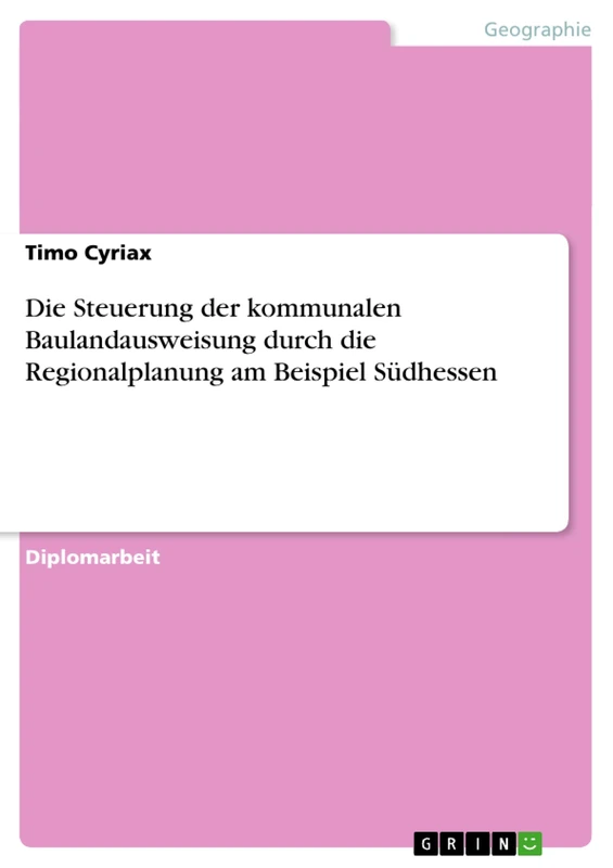 Die Steuerung der kommunalen Baulandausweisung durch die Regionalplanung am Beispiel Südhessen