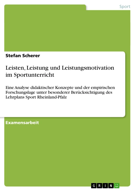 Leisten, Leistung und Leistungsmotivation im Sportunterricht: Eine Analyse didaktischer Konzepte und der empirischen Forschungslage unter besonderer ... des Lehrplans Sport Rheinland-Pfalz