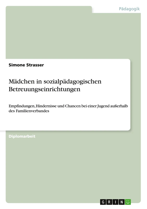 Mädchen in sozialpädagogischen Betreuungseinrichtungen: Empfindungen, Hindernisse und Chancen bei einer Jugend außerhalb des Familienverbandes