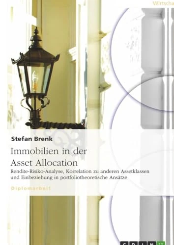 Immobilien in der Asset Allocation: Rendite-Risiko-Analyse, Korrelation zu anderen Assetklassen und Einbeziehung in portfoliotheoretische Ansätze