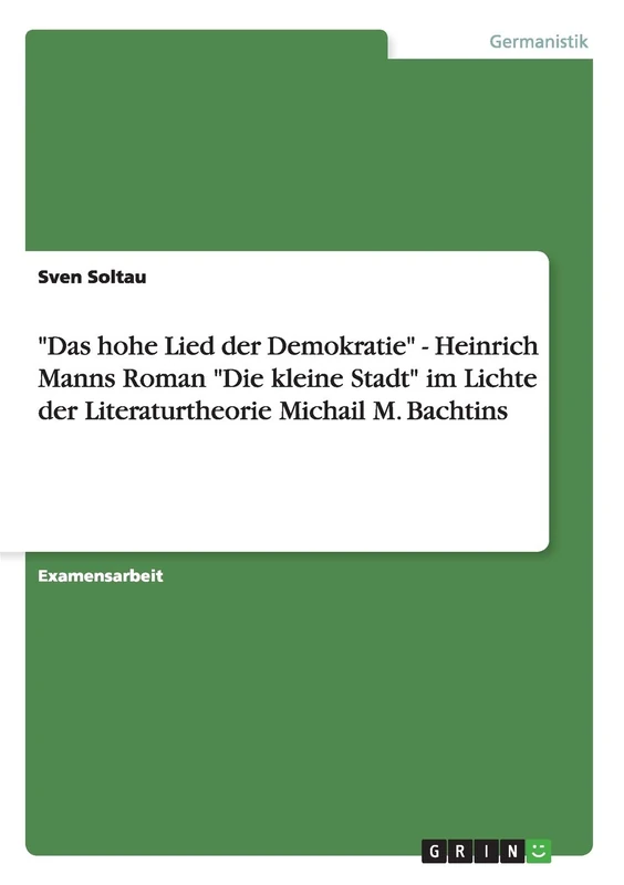 "Das hohe Lied der Demokratie" - Heinrich Manns Roman "Die kleine Stadt" im Lichte der Literaturtheorie Michail M. Bachtins
