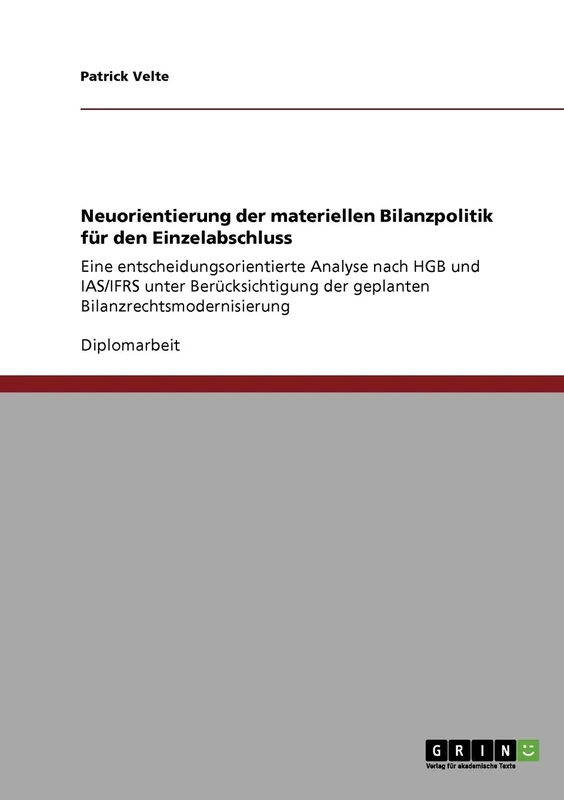 Neuorientierung der materiellen Bilanzpolitik für den Einzelabschluss: Eine entscheidungsorientierte Analyse nach HGB und IAS/IFRS unter Berücksichtigung der geplanten Bilanzrechtsmodernisierung
