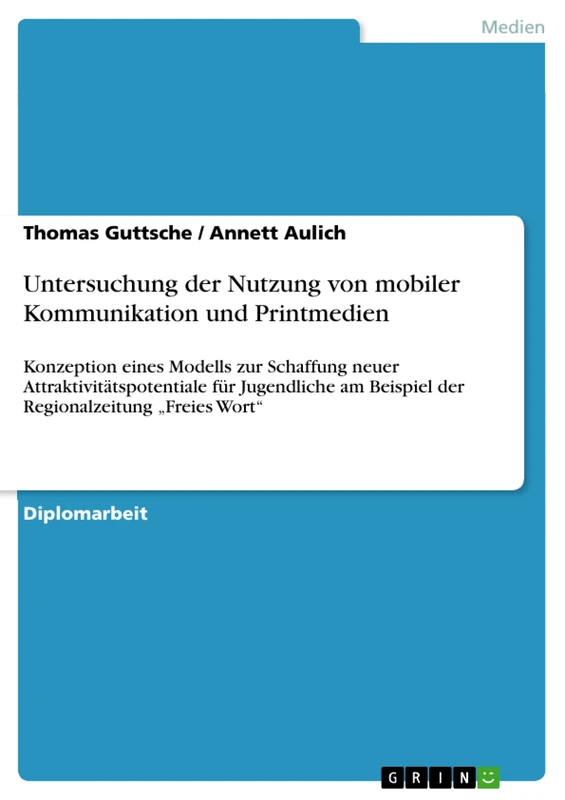 Untersuchung der Nutzung von mobiler Kommunikation und Printmedien: Konzeption eines Modells zur Schaffung neuer Attraktivitätspotentiale für Jugendliche am Beispiel der Regionalzeitung "Freies Wort"