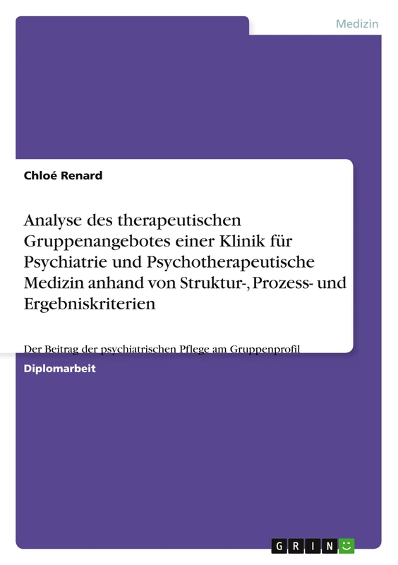 Analyse des therapeutischen Gruppenangebotes einer Klinik für Psychiatrie und Psychotherapeutische Medizin anhand von Struktur-, Prozess- und ... der psychiatrischen Pflege am Gruppenprofil