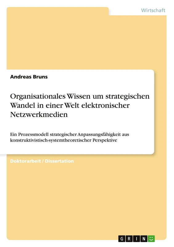 Organisationales Wissen um strategischen Wandel in einer Welt elektronischer Netzwerkmedien: Ein Prozessmodell strategischer Anpassungsfähigkeit aus konstruktivistisch-systemtheoretischer Perspektive