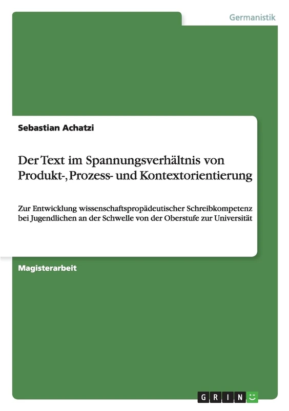 Der Text im Spannungsverhältnis von Produkt-, Prozess- und Kontextorientierung: Zur Entwicklung wissenschaftspropädeutischer Schreibkompetenz bei ... Schwelle von der Oberstufe zur Universität