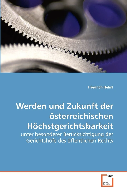 Werden und Zukunft der österreichischen Höchstgerichtsbarkeit: unter besonderer Berücksichtigung der Gerichtshöfe des öffentlichen Rechts