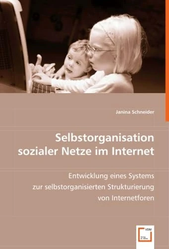 Selbstorganisation sozialer Netze im Internet: Entwicklung eines Systems zur selbstorganisierten Strukturierung von Internetforen