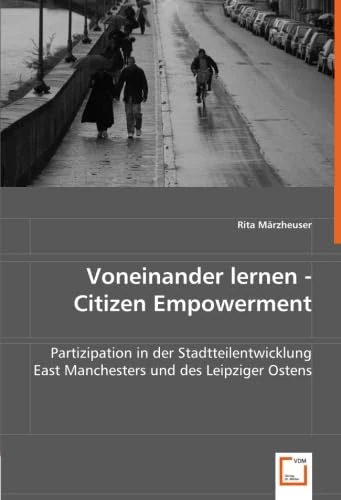 Voneinander lernen - Citizen Empowerment: Partizipation in der Stadtteilentwicklung East Manchesters und des Leipziger Ostens