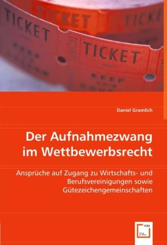 Der Aufnahmezwang im Wettbewerbsrecht: Ansprüche auf Zugang zu Wirtschafts- und Berufsvereinigungen sowie Gütezeichengemeinschaften - Image 1